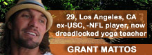 Grant, 20s, Los Angeles, CA; yoga teacher, dreadlocks, ex-college football player Grant