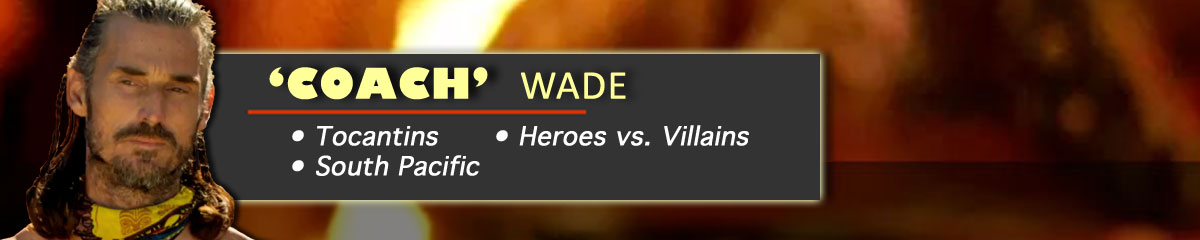 'Coach' Wade - Survivor: Tocantins, Survivor: Heroes vs. Villains, Survivor: South Pacific