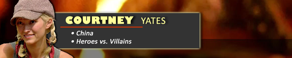 Courtney Yates - Survivor: China, Survivor: Heroes vs. Villains