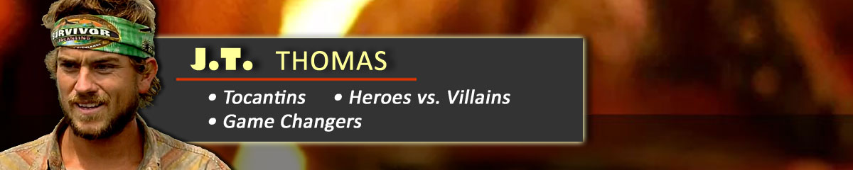JT Thomas - Survivor: Tocantins, Survivor: Heroes vs. Villains, Survivor: Game Changers
