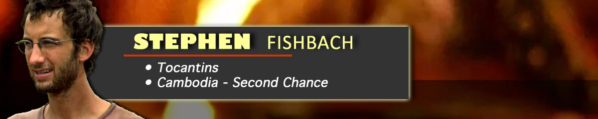 Stephen Fishbach - Survivor: Tocantins, Survivor: Cambodia
