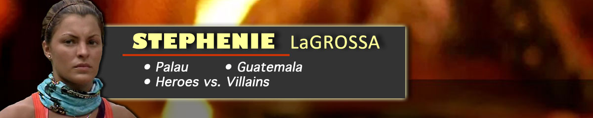 Stephenie LaGrossa - Survivor: Palau, Survivor: Guatemala, Survivor: Heroes vs. Villains