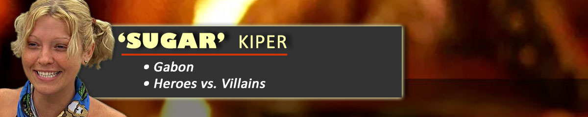 'Sugar' Kiper - Survivor: Gabon, Survivor: Heroes vs. Villains